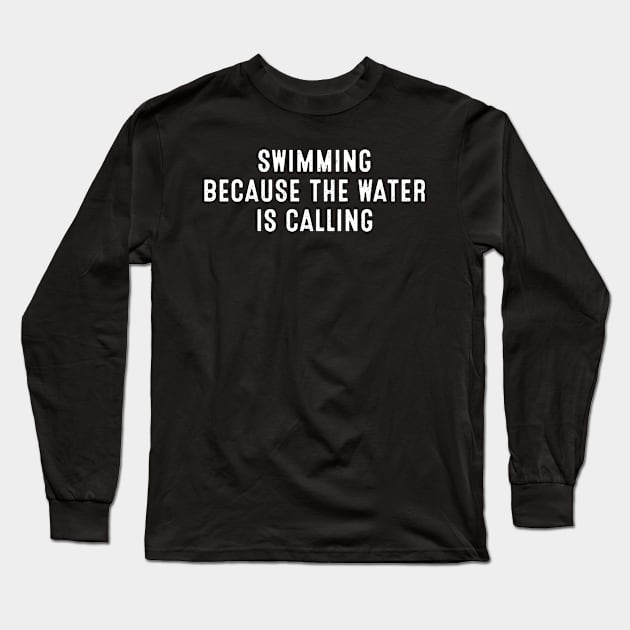 Swimming Because the Water is Calling Long Sleeve T-Shirt by trendynoize